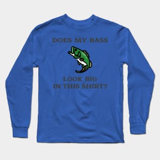 Does My Bass Look Big Fishing Long Sleeve T-Shirt